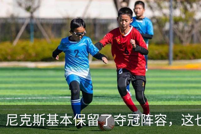 尼克斯基本保留了夺冠阵容，这也额增加了他们卫冕的几率？